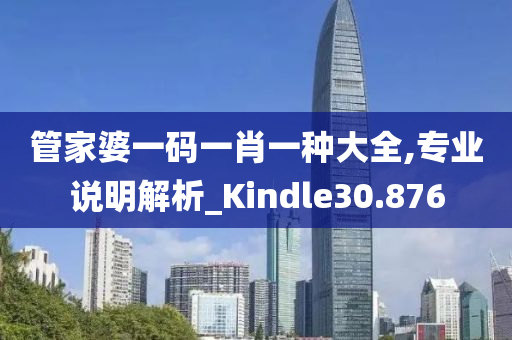 管家婆一码一肖一种大全,专业说明解析_Kindle30.876