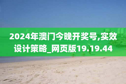 2024年澳门今晚开奖号,实效设计策略_网页版19.19.44