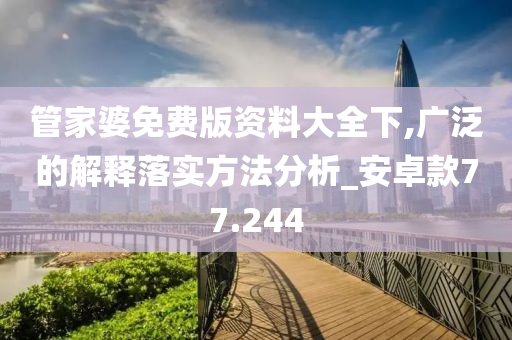 管家婆免费版资料大全下,广泛的解释落实方法分析_安卓款77.244