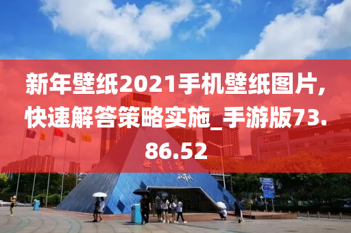 新年壁纸2021手机壁纸图片,快速解答策略实施_手游版73.86.52