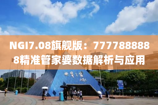 NGI7.08旗舰版：7777888888精准管家婆数据解析与应用