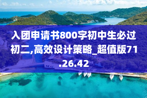 入团申请书800字初中生必过初二,高效设计策略_超值版71.26.42