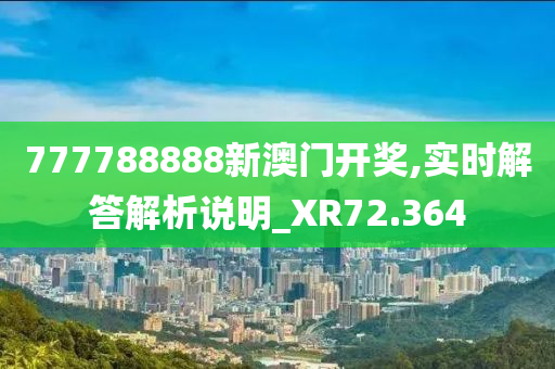 777788888新澳门开奖,实时解答解析说明_XR72.364