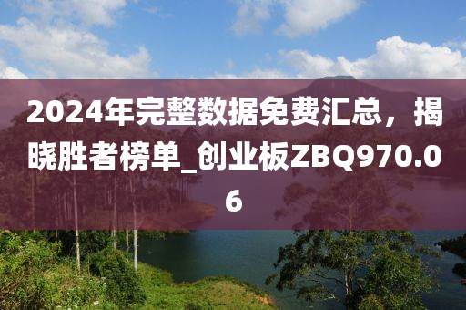 2024年完整数据免费汇总，揭晓胜者榜单_创业板ZBQ970.06