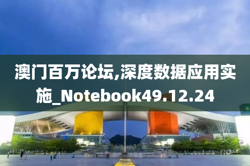 澳门百万论坛,深度数据应用实施_Notebook49.12.24