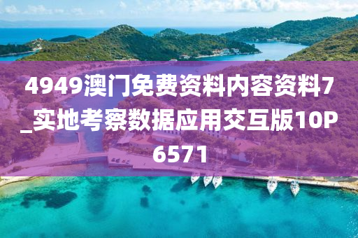 4949澳门免费资料内容资料7_实地考察数据应用交互版10P6571