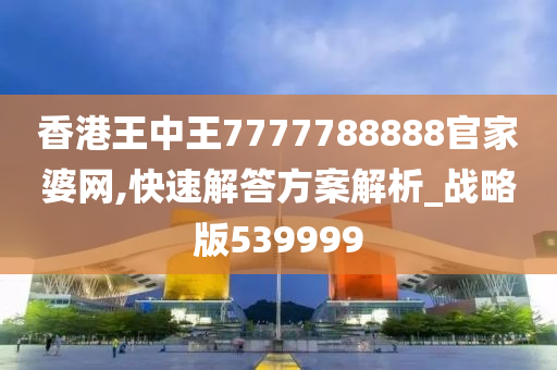 香港王中王7777788888官家婆网,快速解答方案解析_战略版539999