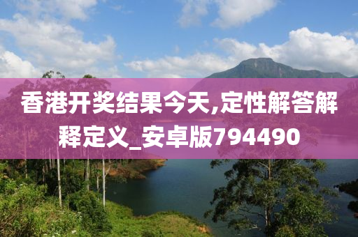 香港开奖结果今天,定性解答解释定义_安卓版794490