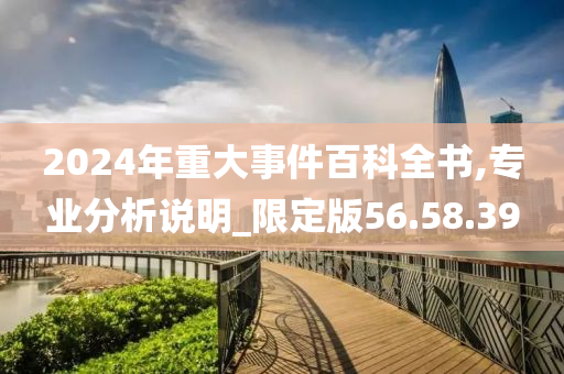 2024年重大事件百科全书,专业分析说明_限定版56.58.39