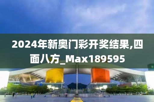 2024年新奥门彩开奖结果,四面八方_Max189595