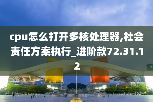 cpu怎么打开多核处理器,社会责任方案执行_进阶款72.31.12