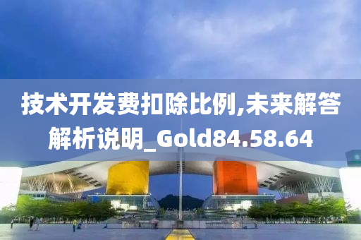 技术开发费扣除比例,未来解答解析说明_Gold84.58.64