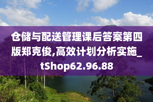 仓储与配送管理课后答案第四版郑克俊,高效计划分析实施_tShop62.96.88