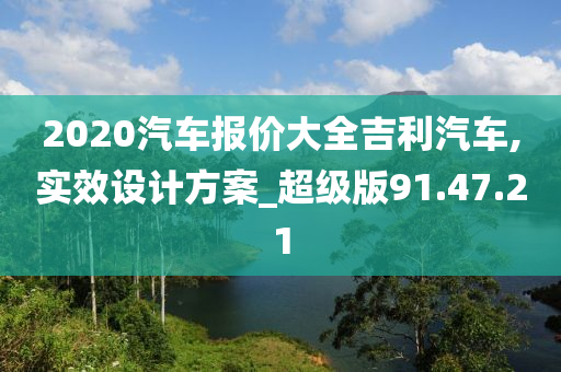 2020汽车报价大全吉利汽车,实效设计方案_超级版91.47.21