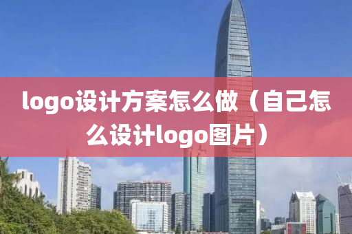 logo设计方案怎么做（自己怎么设计logo图片）