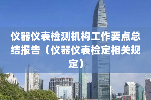 仪器仪表检测机构工作要点总结报告（仪器仪表检定相关规定）