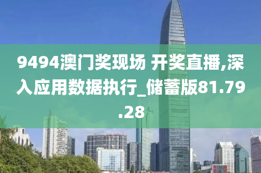 9494澳门奖现场 开奖直播,深入应用数据执行_储蓄版81.79.28