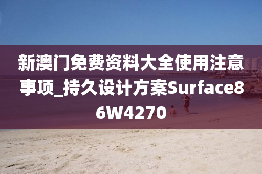 新澳门免费资料大全使用注意事项_持久设计方案Surface86W4270