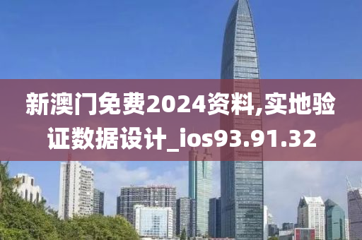 新澳门免费2024资料,实地验证数据设计_ios93.91.32