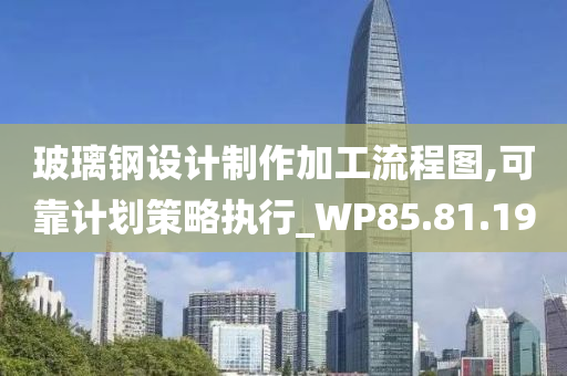 玻璃钢设计制作加工流程图,可靠计划策略执行_WP85.81.19