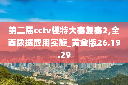 第二届cctv模特大赛复赛2,全面数据应用实施_黄金版26.19.29