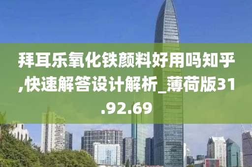 拜耳乐氧化铁颜料好用吗知乎,快速解答设计解析_薄荷版31.92.69