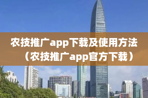 农技推广app下载及使用方法（农技推广app官方下载）