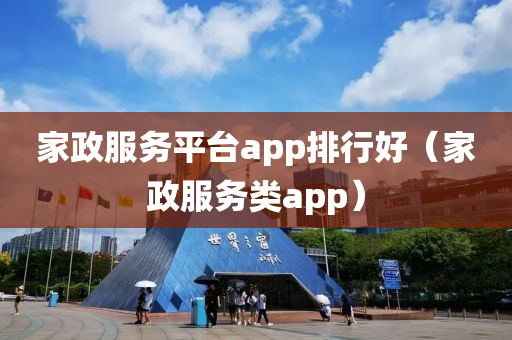 家政服务平台app排行好（家政服务类app）