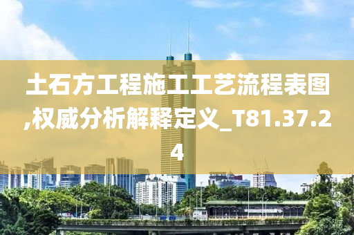 土石方工程施工工艺流程表图,权威分析解释定义_T81.37.24