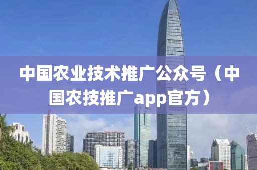 中国农业技术推广公众号（中国农技推广app官方）