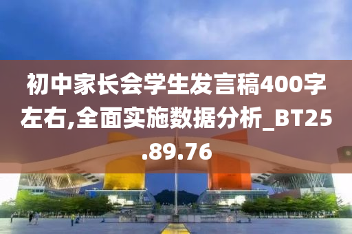 初中家长会学生发言稿400字左右,全面实施数据分析_BT25.89.76