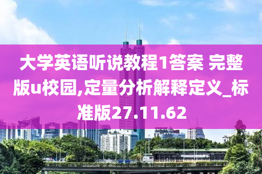 大学英语听说教程1答案 完整版u校园,定量分析解释定义_标准版27.11.62