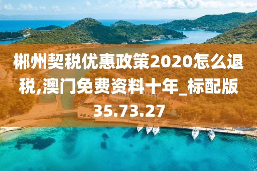 郴州契税优惠政策2020怎么退税,澳门免费资料十年_标配版35.73.27