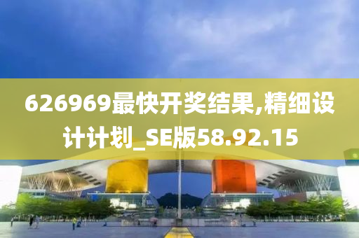 626969最快开奖结果,精细设计计划_SE版58.92.15