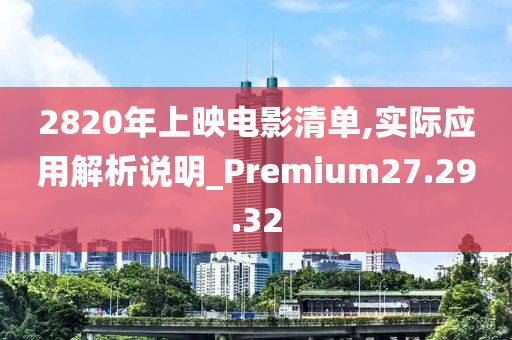 2820年上映电影清单,实际应用解析说明_Premium27.29.32