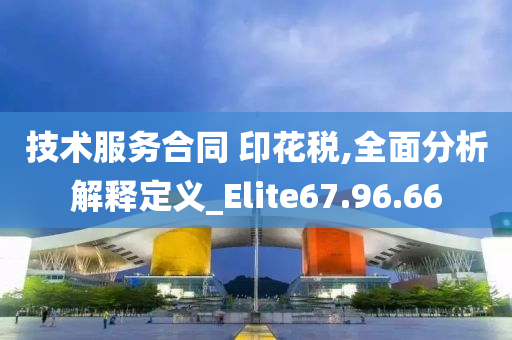 技术服务合同 印花税,全面分析解释定义_Elite67.96.66