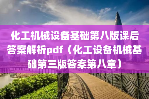 化工机械设备基础第八版课后答案解析pdf（化工设备机械基础第三版答案第八章）