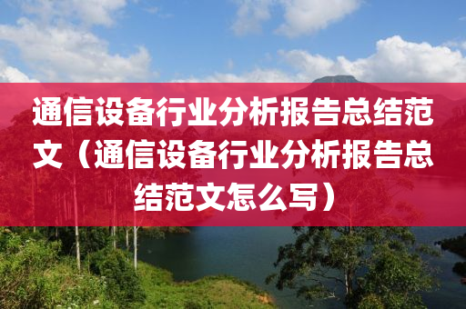 通信设备行业分析报告总结范文（通信设备行业分析报告总结范文怎么写）