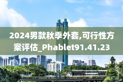 2024男款秋季外套,可行性方案评估_Phablet91.41.23