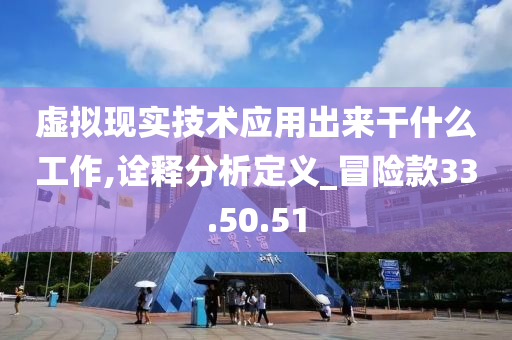 虚拟现实技术应用出来干什么工作,诠释分析定义_冒险款33.50.51