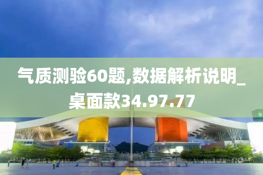 气质测验60题,数据解析说明_桌面款34.97.77