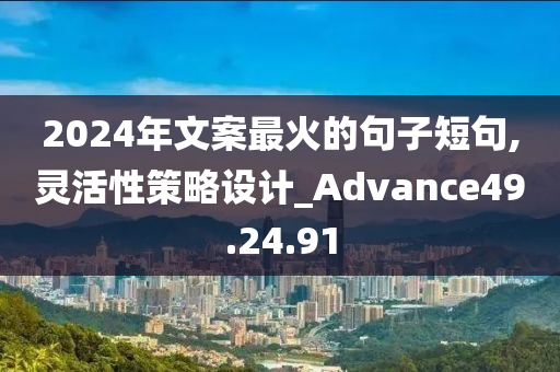 2024年文案最火的句子短句,灵活性策略设计_Advance49.24.91