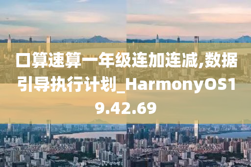 口算速算一年级连加连减,数据引导执行计划_HarmonyOS19.42.69