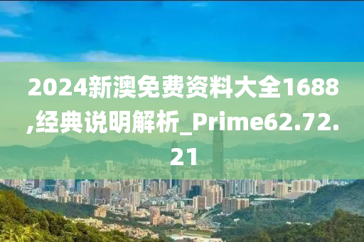 2024新澳免费资料大全1688,经典说明解析_Prime62.72.21