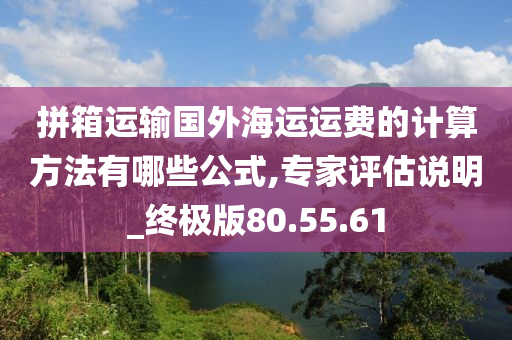 拼箱运输国外海运运费的计算方法有哪些公式,专家评估说明_终极版80.55.61