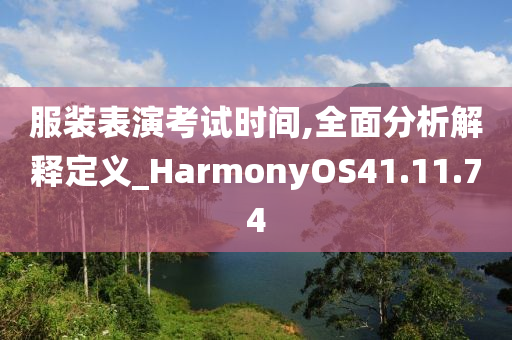 服装表演考试时间,全面分析解释定义_HarmonyOS41.11.74