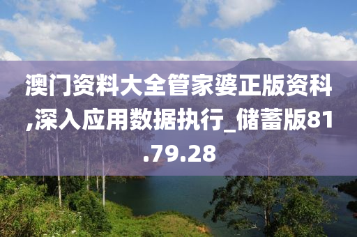 澳门资料大全管家婆正版资科,深入应用数据执行_储蓄版81.79.28