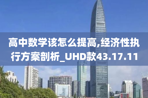 高中数学该怎么提高,经济性执行方案剖析_UHD款43.17.11