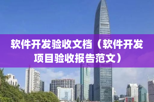 软件开发验收文档（软件开发项目验收报告范文）