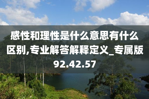 感性和理性是什么意思有什么区别,专业解答解释定义_专属版92.42.57